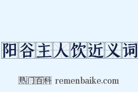 阳谷主人饮近义词是什么意思的图片